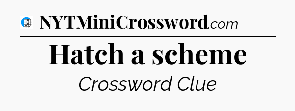 Hatch a scheme Crossword Clue
