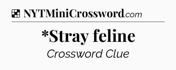 Solution: *Stray feline - NYT Crossword