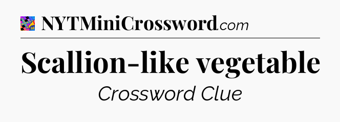 Scallion-like vegetable Crossword Clue