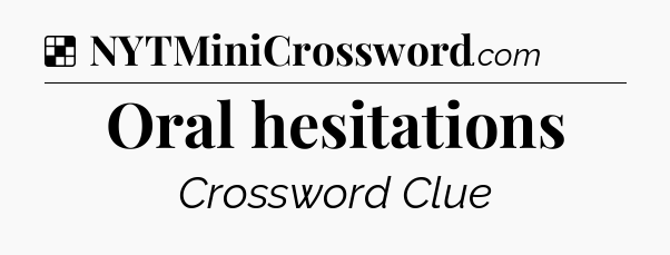 Solution: Oral hesitations - NYT Crossword