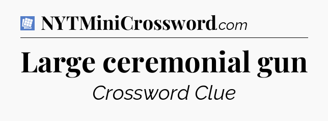 Large ceremonial gun Puzzle Page Crossword Clue
