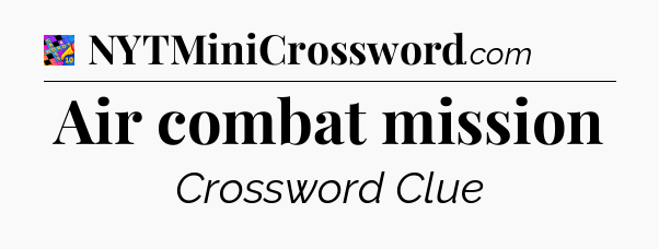 Air combat mission Crossword Clue