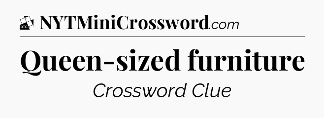 Queen-sized furniture - Daily Themed Classic Crossword