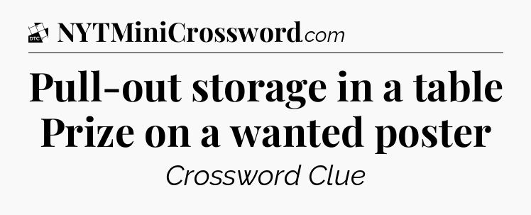 Pull-out storage in a table  Prize on a wanted poster - Daily Themed Classic Crossword