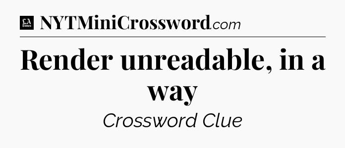 Render unreadable, in a way - LA Times Crossword