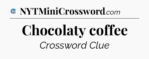 Chocolaty coffee Crossword Clue