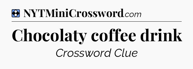 Solution: Chocolaty coffee drink - NYT Mini Crossword