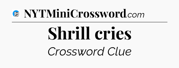Shrill cries Crossword Clue