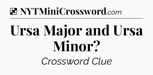 Solution: Ursa Major and Ursa Minor - NYT Crossword