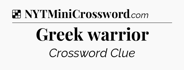 Solution: Greek warrior - NYT Crossword