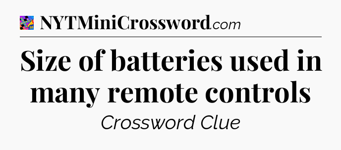Size of batteries used in many remote controls Crossword Clue