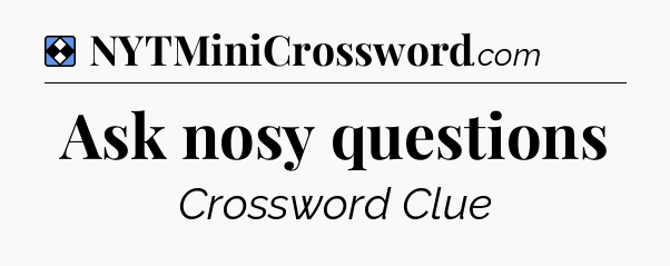 Solution: Ask nosy questions - NYT Mini Crossword