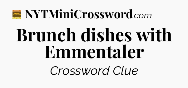 Brunch dishes with Emmentaler - Eugene Sheffer Crossword