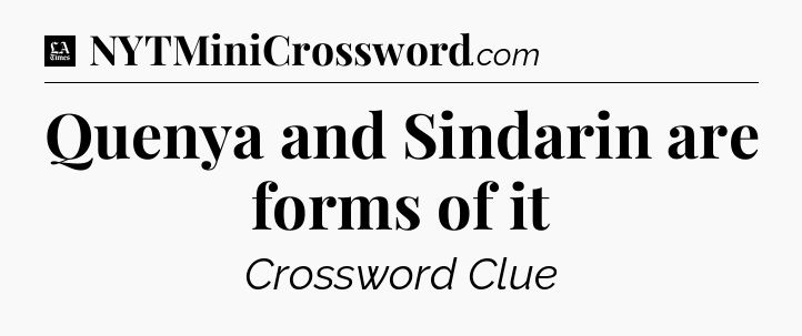Quenya and Sindarin are forms of it - LA Times Crossword