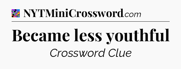 Became less youthful Crossword Clue