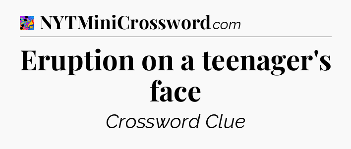 Eruption on a teenager's face Crossword Clue
