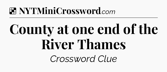 Solution: County at one end of the River Thames - NYT Crossword