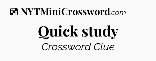 Solution: Quick study - NYT Crossword