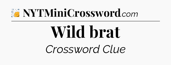 Wild brat - 7 Little Words