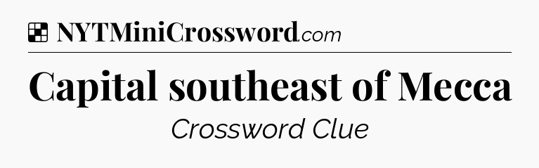 Solution: Capital southeast of Mecca - NYT Crossword
