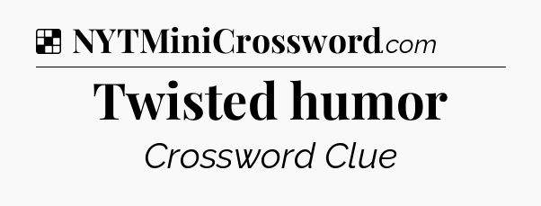 Solution: Twisted humor - NYT Crossword