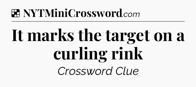 Solution: It marks the target on a curling rink - NYT Crossword