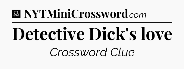 Detective Dick's love - LA Times Crossword