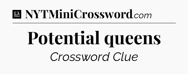 Potential queens - LA Times Crossword