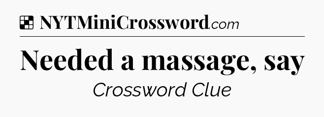 Solution: Needed a massage, say - NYT Crossword