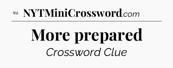 More prepared - WSJ Crossword