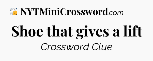 Shoe that gives a lift - 7 Little Words