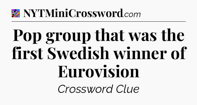 Pop group that was the first Swedish winner of Eurovision Crossword Clue