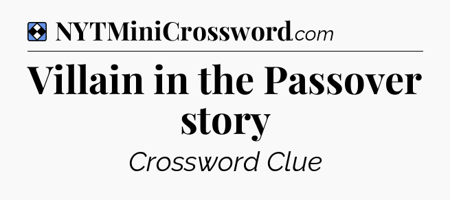 Solution: Villain in the Passover story - NYT Mini Crossword