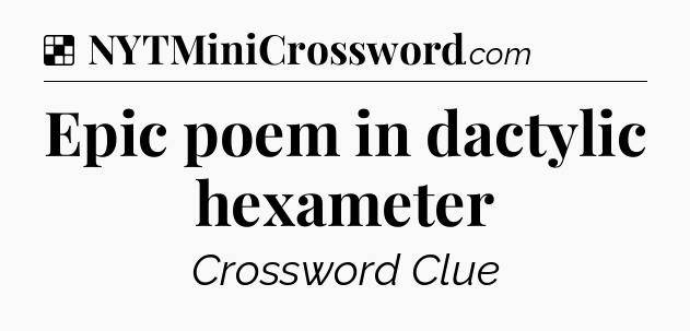 Solution: Epic poem in dactylic hexameter - NYT Crossword
