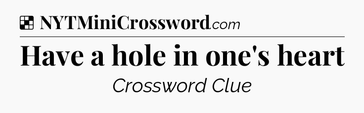 Solution: Have a hole in one's heart - NYT Crossword