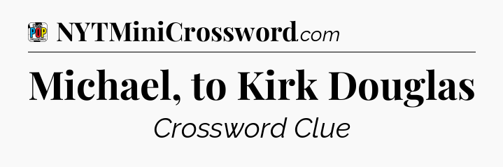 Michael, to Kirk Douglas Crossword Clue