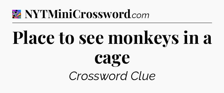 Place to see monkeys in a cage Crossword Clue