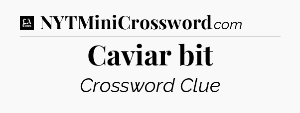 Caviar bit - LA Times Crossword