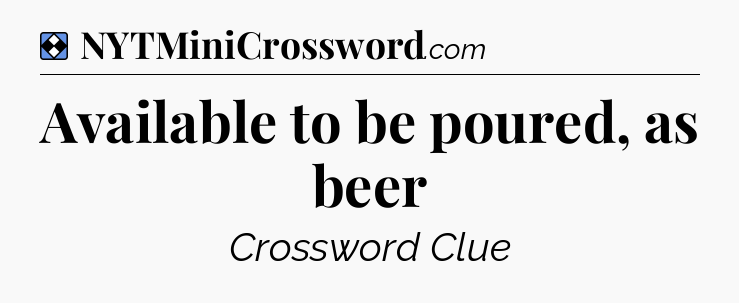 Solution: Available to be poured, as beer - NYT Mini Crossword