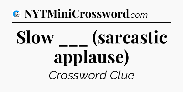 Slow ___ (sarcastic applause) Crossword Clue