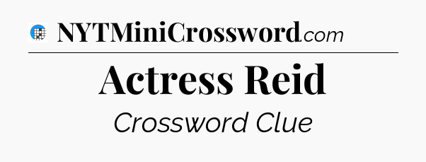 Actress Reid Crossword Clue