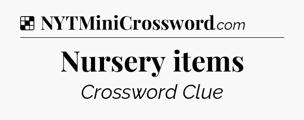 Solution: Nursery items - NYT Crossword