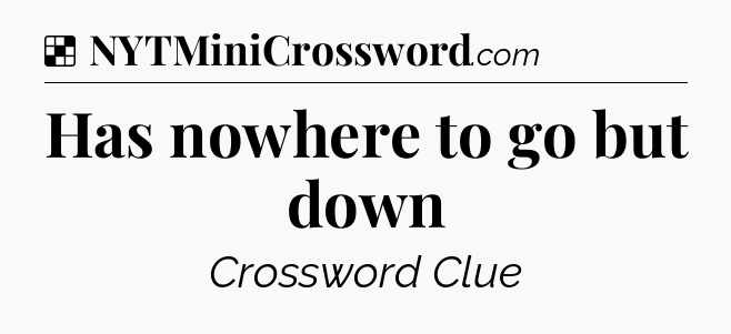 Solution: Has nowhere to go but down - NYT Crossword