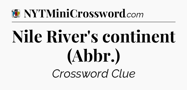Nile River's continent (Abbr.) Crossword Clue