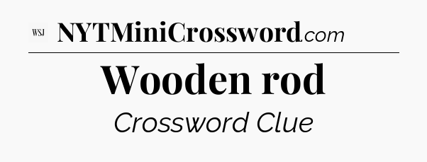Wooden rod - WSJ Crossword