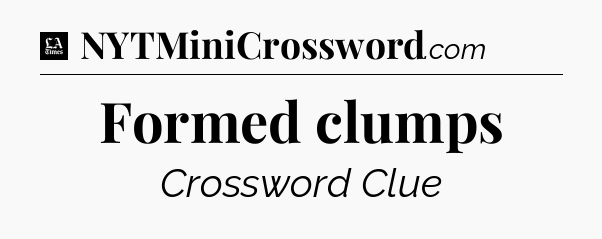 Formed clumps - LA Times Crossword