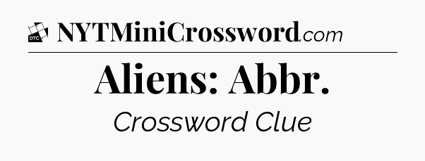Aliens: Abbr - Daily Themed Classic Crossword