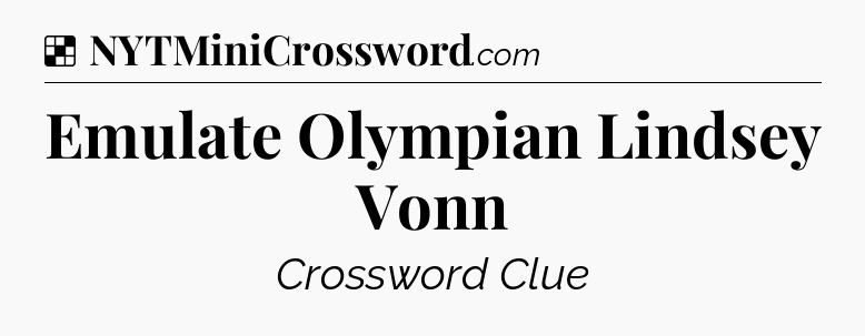 Solution: Emulate Olympian Lindsey Vonn - NYT Crossword