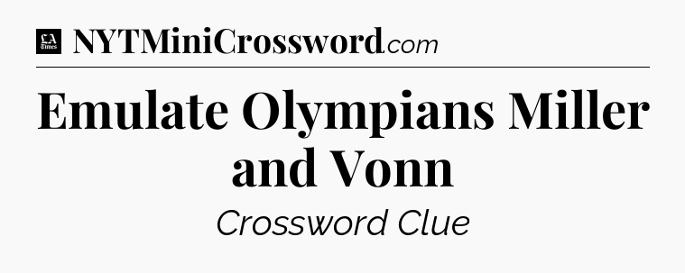 Emulate Olympians Miller and Vonn - LA Times Crossword