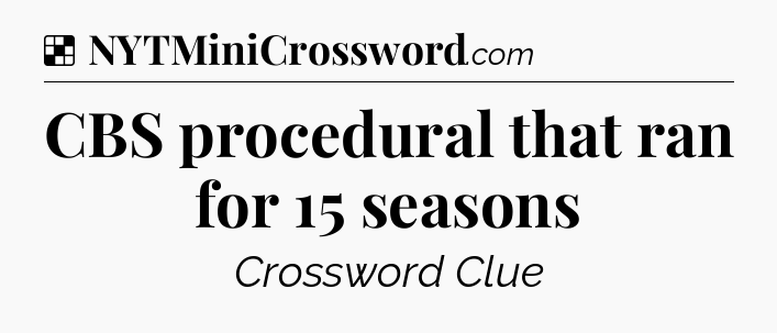 Solution: CBS procedural that ran for 15 seasons - NYT Crossword